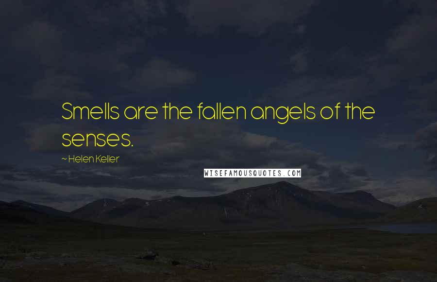 Helen Keller Quotes: Smells are the fallen angels of the senses.