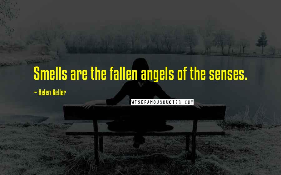 Helen Keller Quotes: Smells are the fallen angels of the senses.