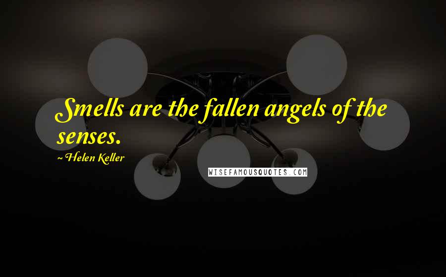 Helen Keller Quotes: Smells are the fallen angels of the senses.