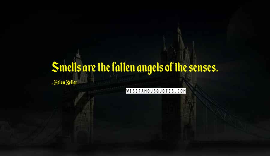 Helen Keller Quotes: Smells are the fallen angels of the senses.