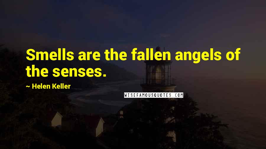 Helen Keller Quotes: Smells are the fallen angels of the senses.
