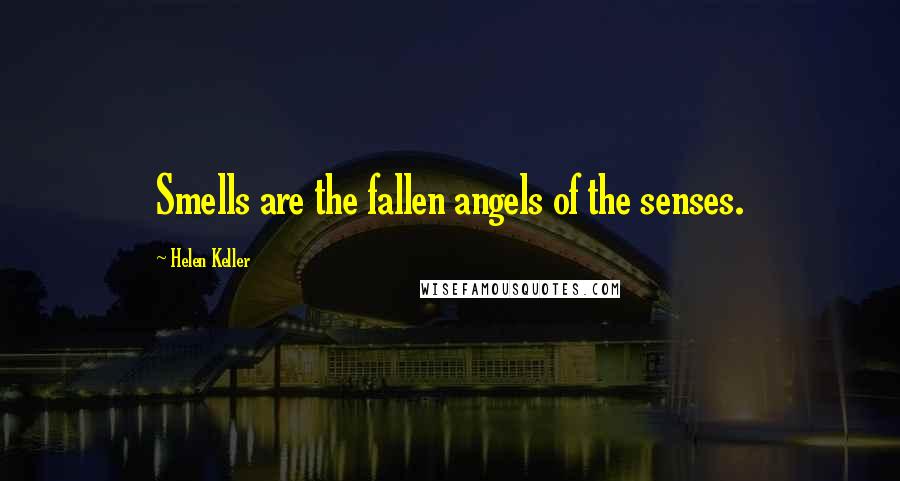 Helen Keller Quotes: Smells are the fallen angels of the senses.