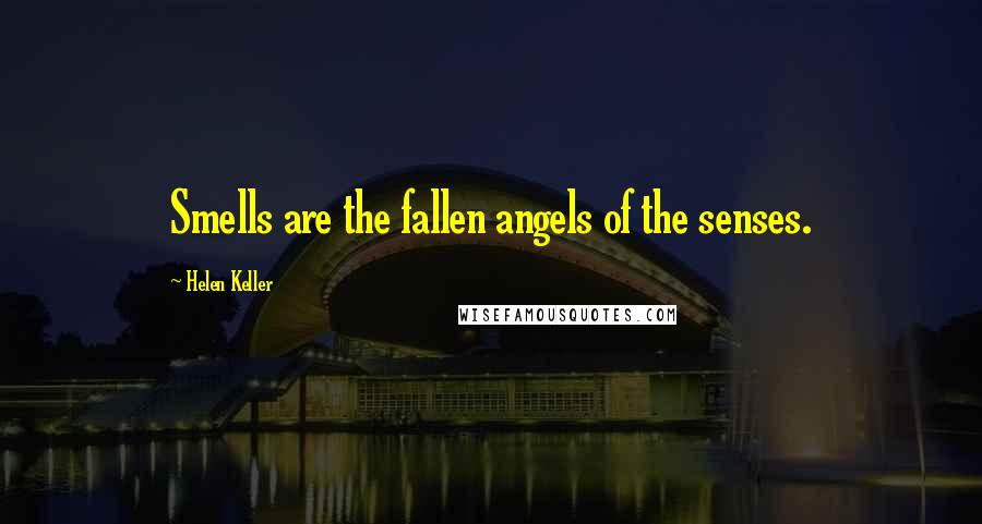 Helen Keller Quotes: Smells are the fallen angels of the senses.