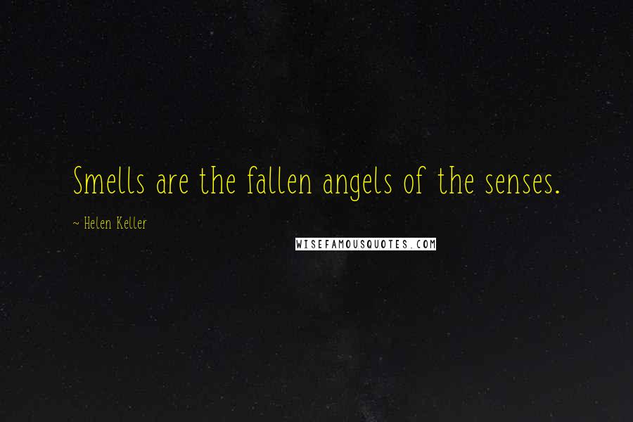 Helen Keller Quotes: Smells are the fallen angels of the senses.