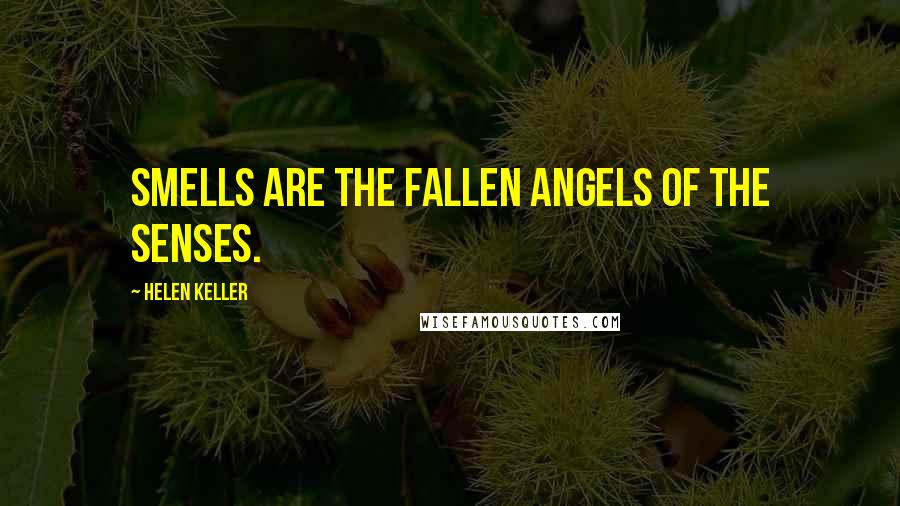 Helen Keller Quotes: Smells are the fallen angels of the senses.