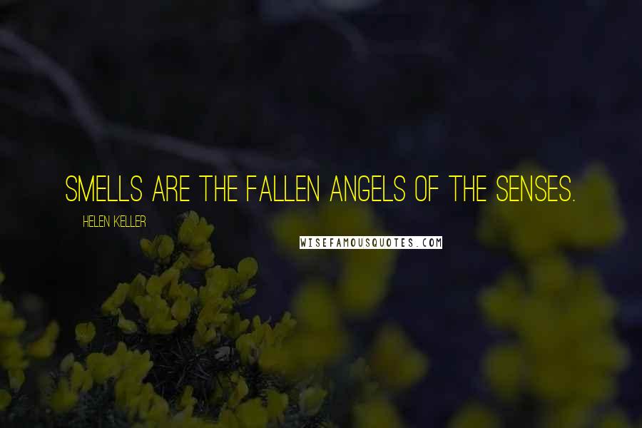 Helen Keller Quotes: Smells are the fallen angels of the senses.