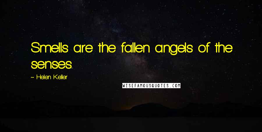 Helen Keller Quotes: Smells are the fallen angels of the senses.