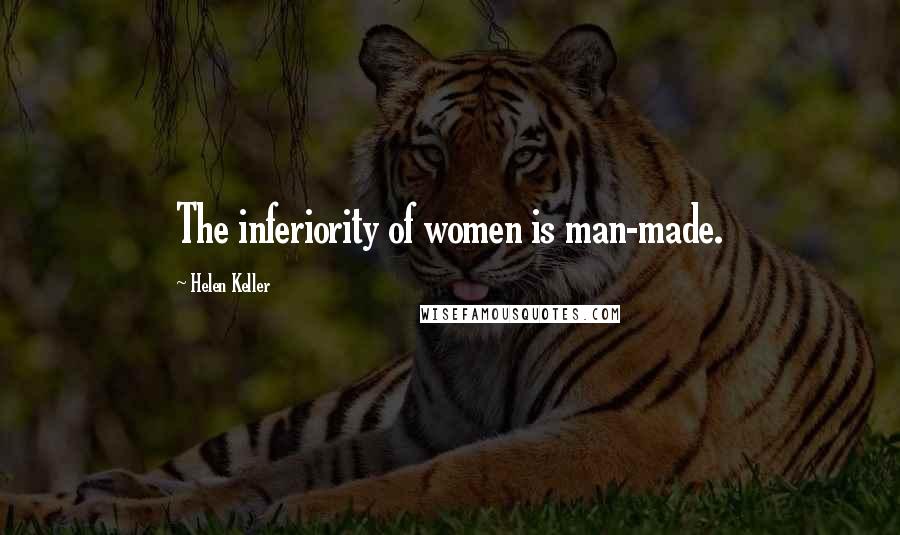 Helen Keller Quotes: The inferiority of women is man-made.