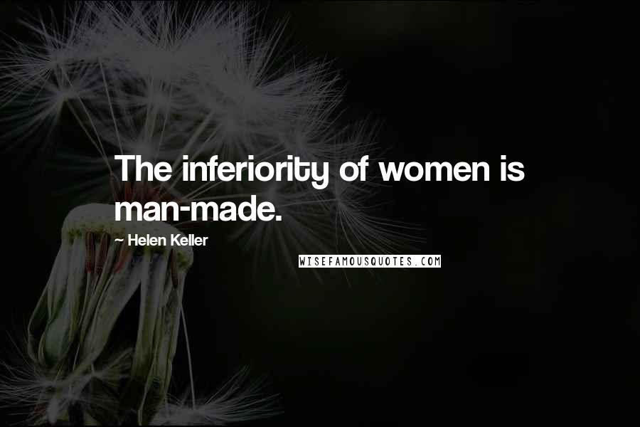 Helen Keller Quotes: The inferiority of women is man-made.