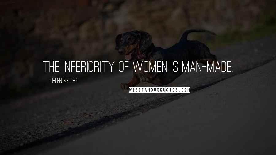 Helen Keller Quotes: The inferiority of women is man-made.