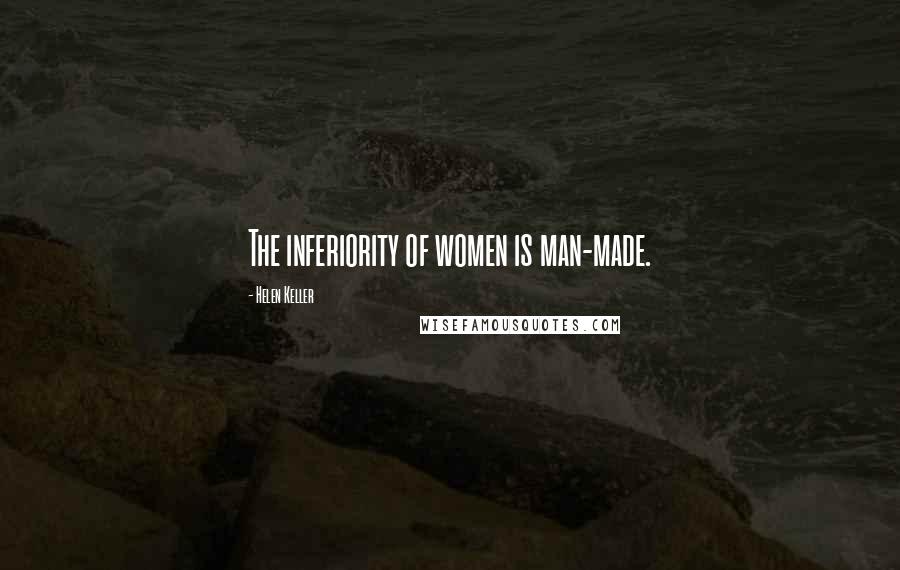 Helen Keller Quotes: The inferiority of women is man-made.