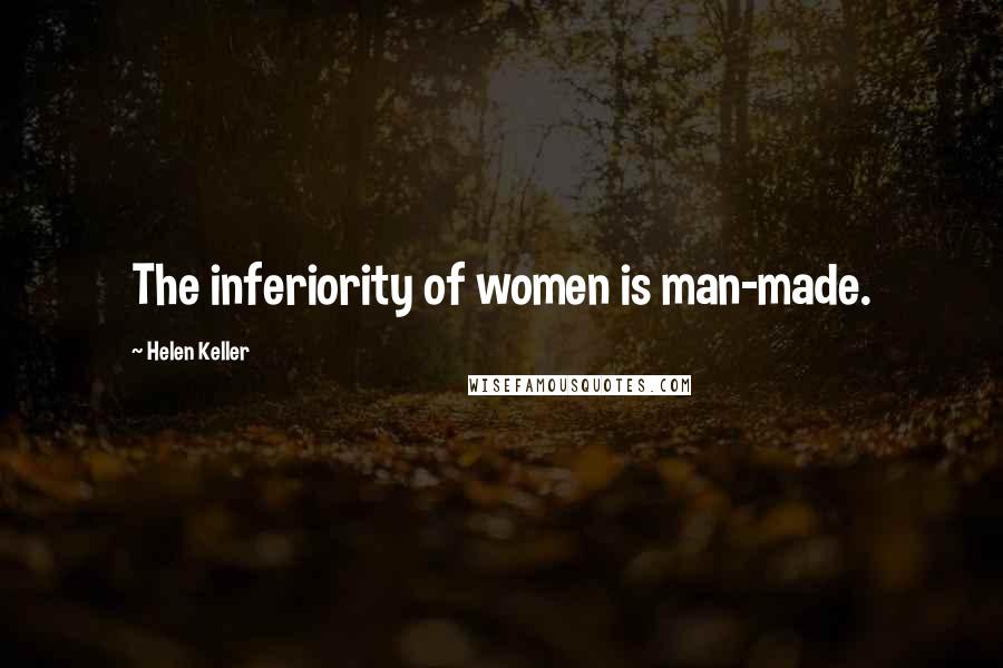 Helen Keller Quotes: The inferiority of women is man-made.