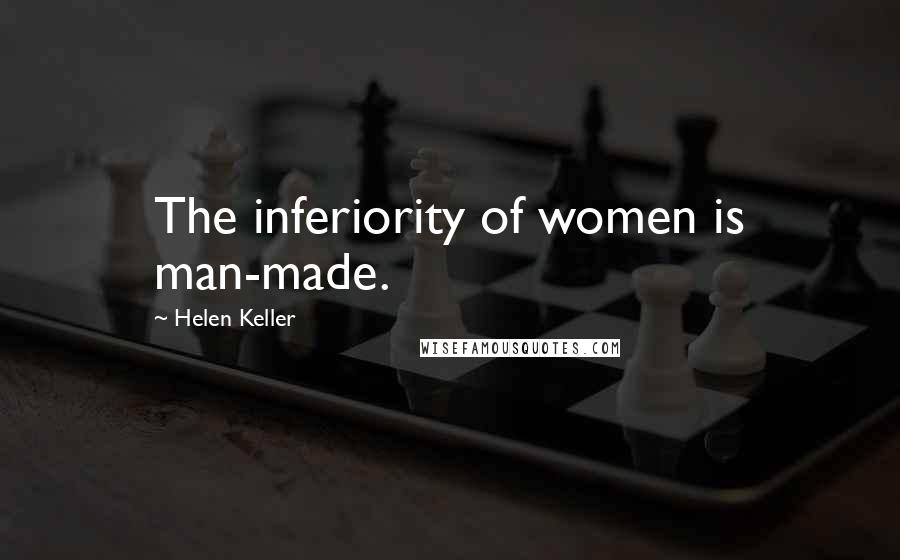 Helen Keller Quotes: The inferiority of women is man-made.