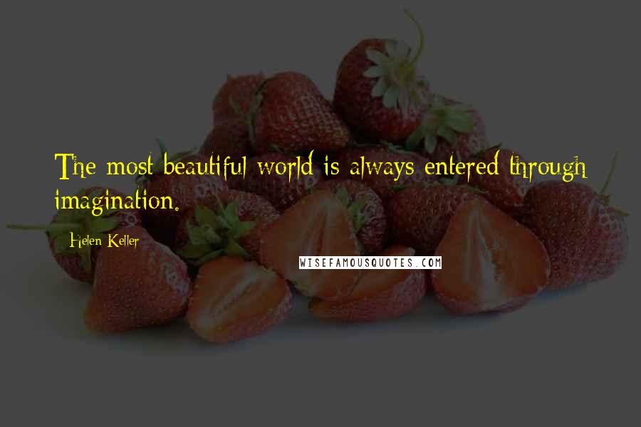 Helen Keller Quotes: The most beautiful world is always entered through imagination.