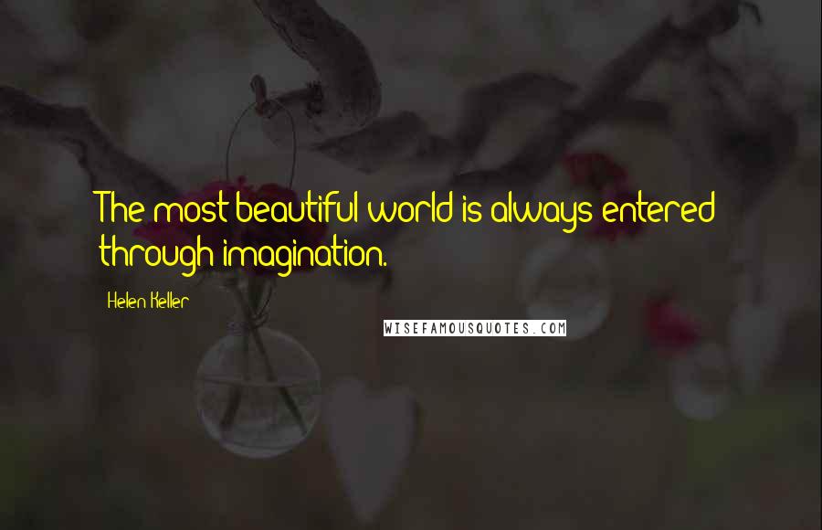 Helen Keller Quotes: The most beautiful world is always entered through imagination.