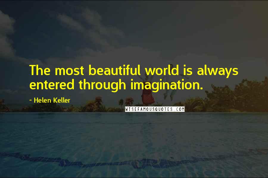 Helen Keller Quotes: The most beautiful world is always entered through imagination.