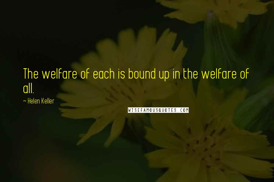 Helen Keller Quotes: The welfare of each is bound up in the welfare of all.