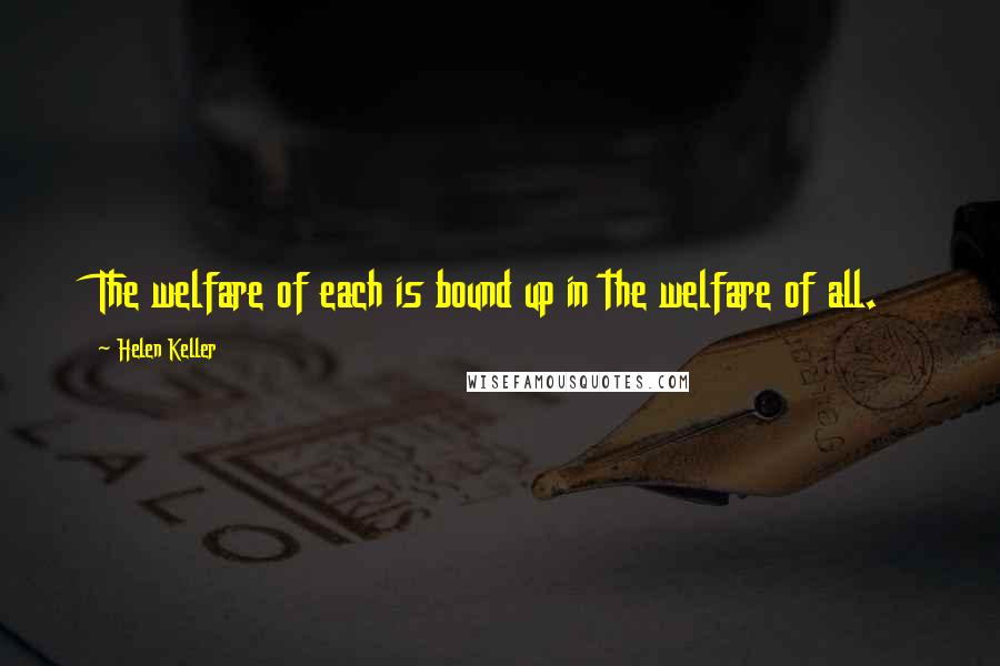 Helen Keller Quotes: The welfare of each is bound up in the welfare of all.