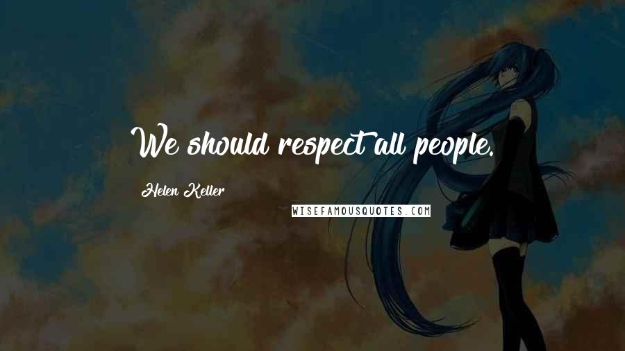 Helen Keller Quotes: We should respect all people.