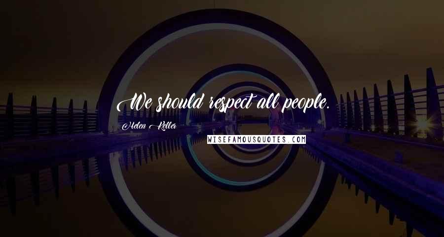 Helen Keller Quotes: We should respect all people.
