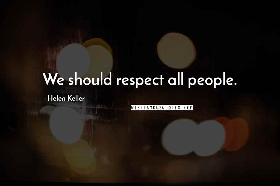 Helen Keller Quotes: We should respect all people.