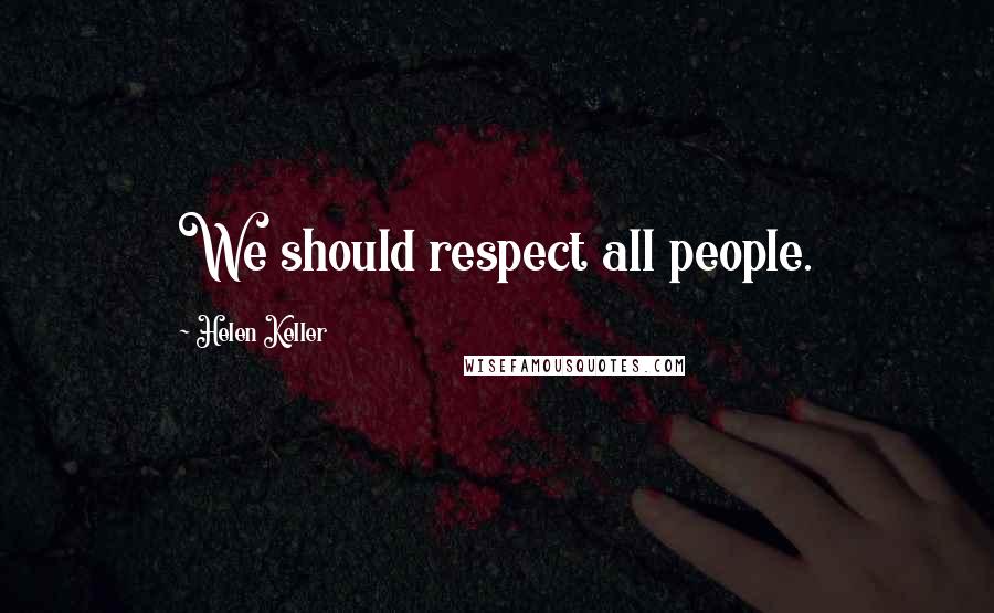 Helen Keller Quotes: We should respect all people.