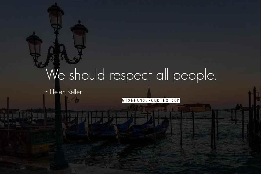Helen Keller Quotes: We should respect all people.