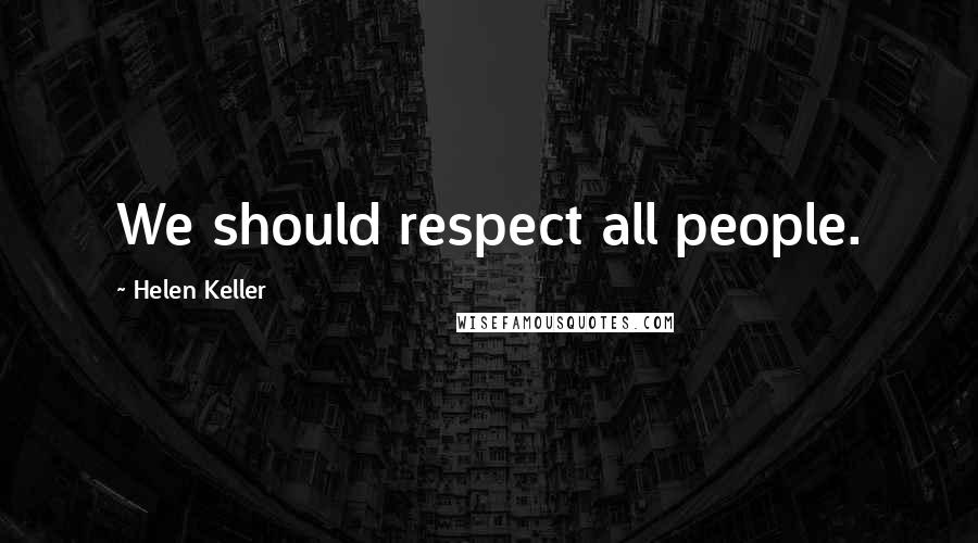 Helen Keller Quotes: We should respect all people.