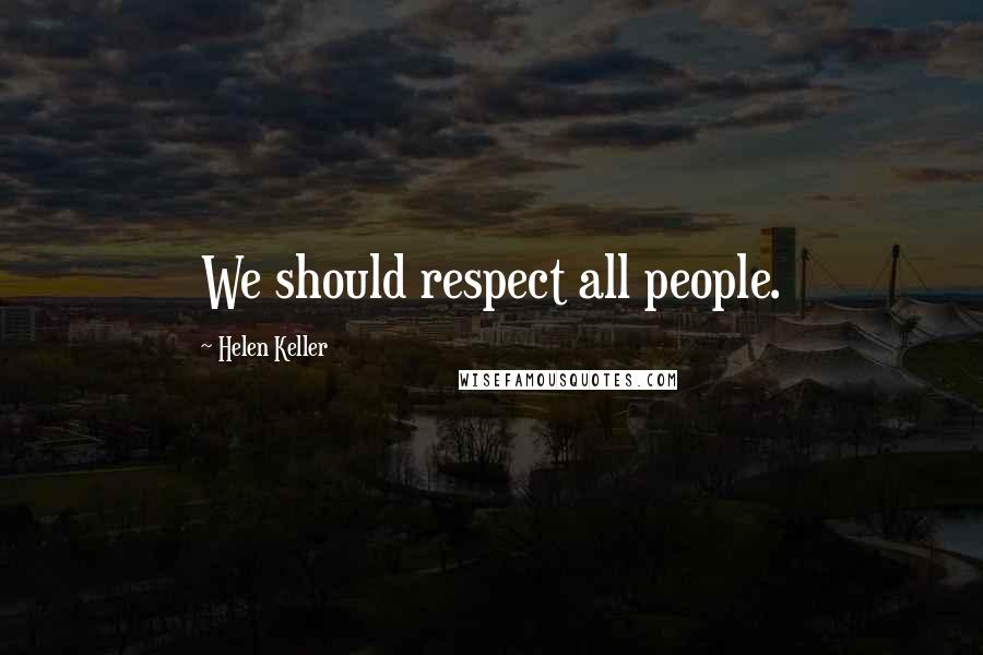Helen Keller Quotes: We should respect all people.