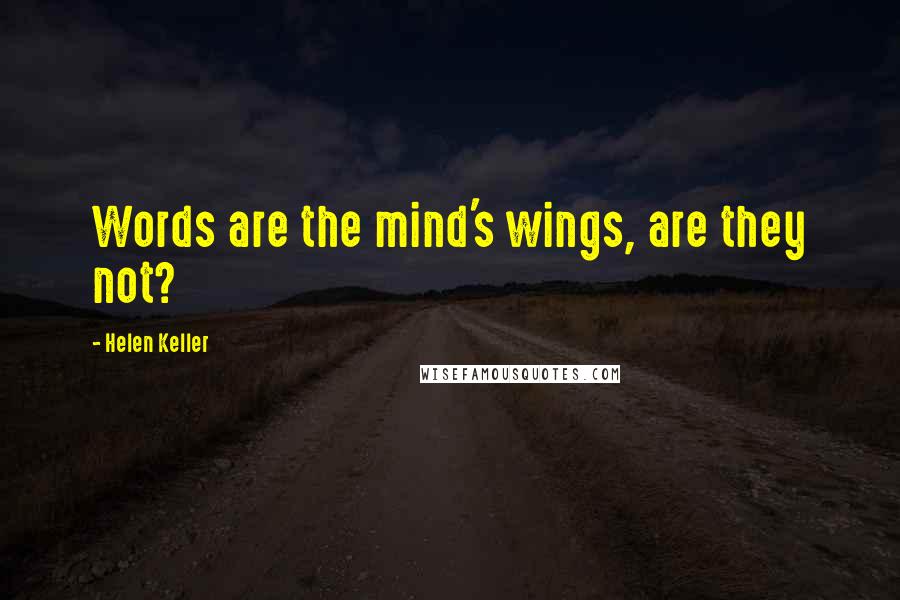 Helen Keller Quotes: Words are the mind's wings, are they not?