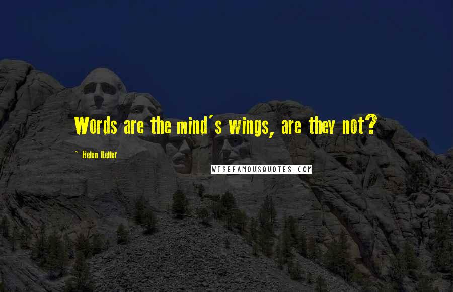 Helen Keller Quotes: Words are the mind's wings, are they not?