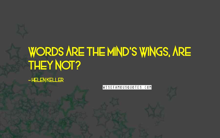 Helen Keller Quotes: Words are the mind's wings, are they not?