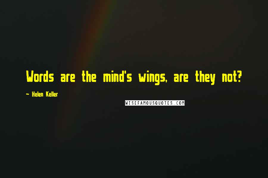 Helen Keller Quotes: Words are the mind's wings, are they not?