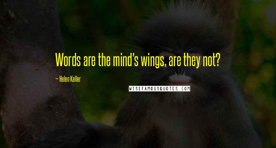 Helen Keller Quotes: Words are the mind's wings, are they not?