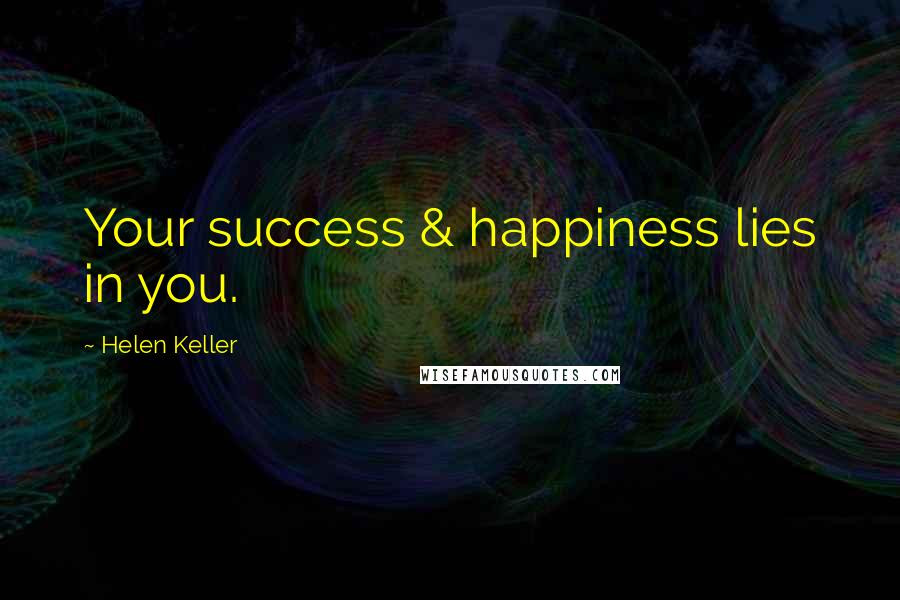 Helen Keller Quotes: Your success & happiness lies in you.