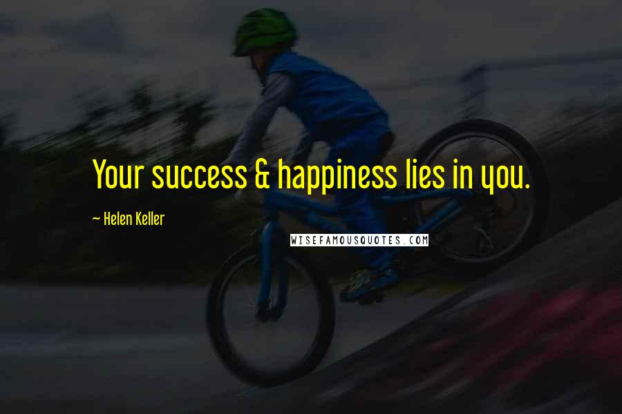 Helen Keller Quotes: Your success & happiness lies in you.