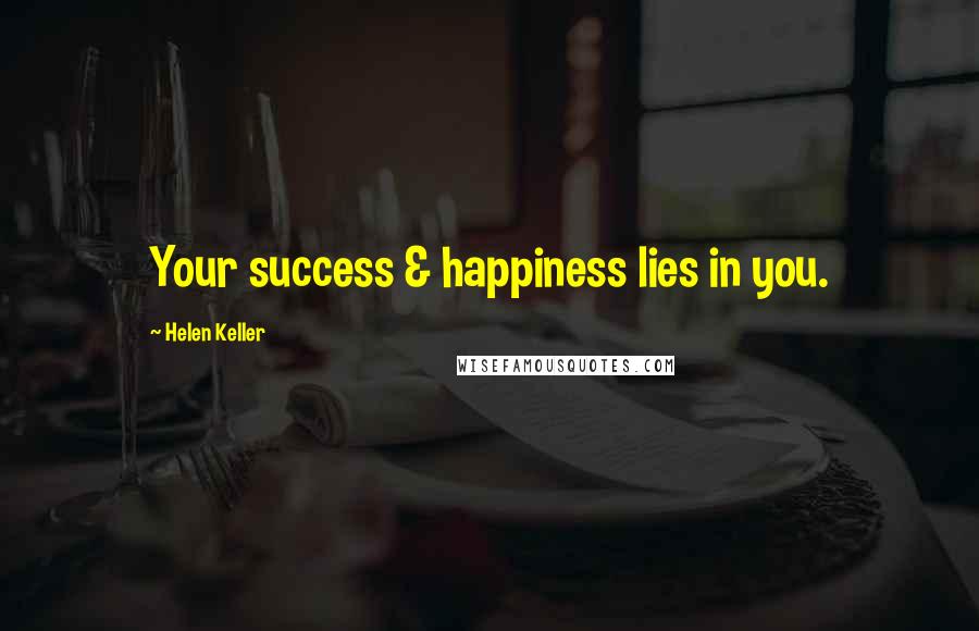 Helen Keller Quotes: Your success & happiness lies in you.