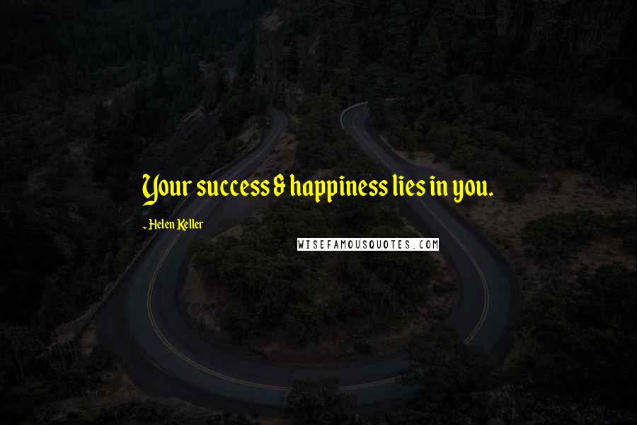 Helen Keller Quotes: Your success & happiness lies in you.