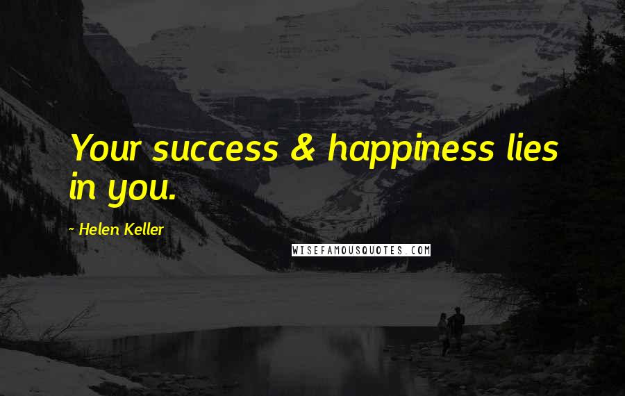 Helen Keller Quotes: Your success & happiness lies in you.