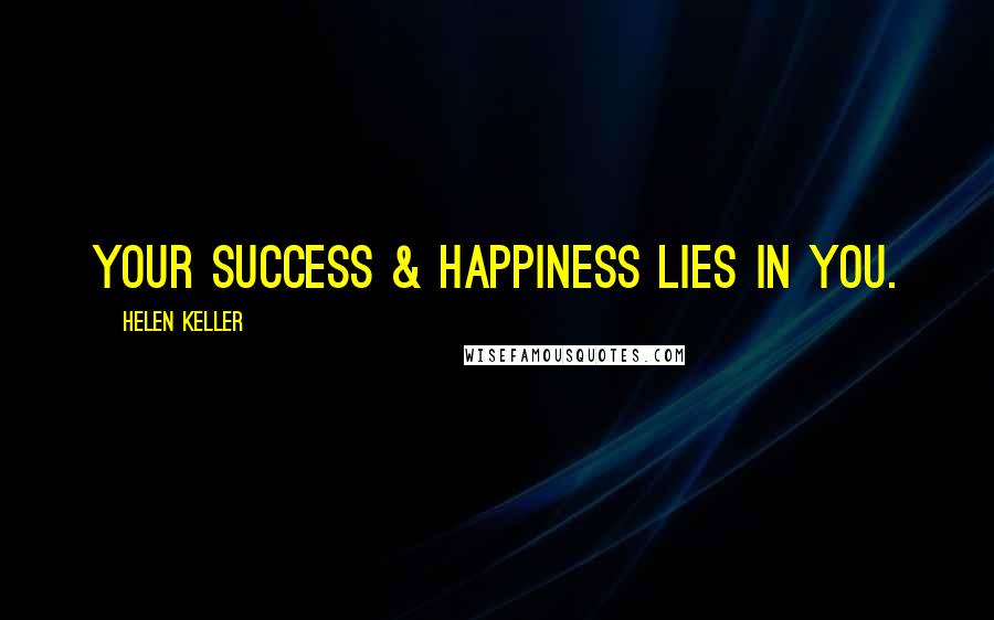 Helen Keller Quotes: Your success & happiness lies in you.