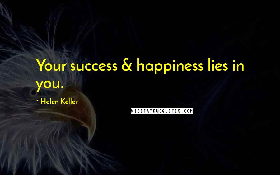 Helen Keller Quotes: Your success & happiness lies in you.