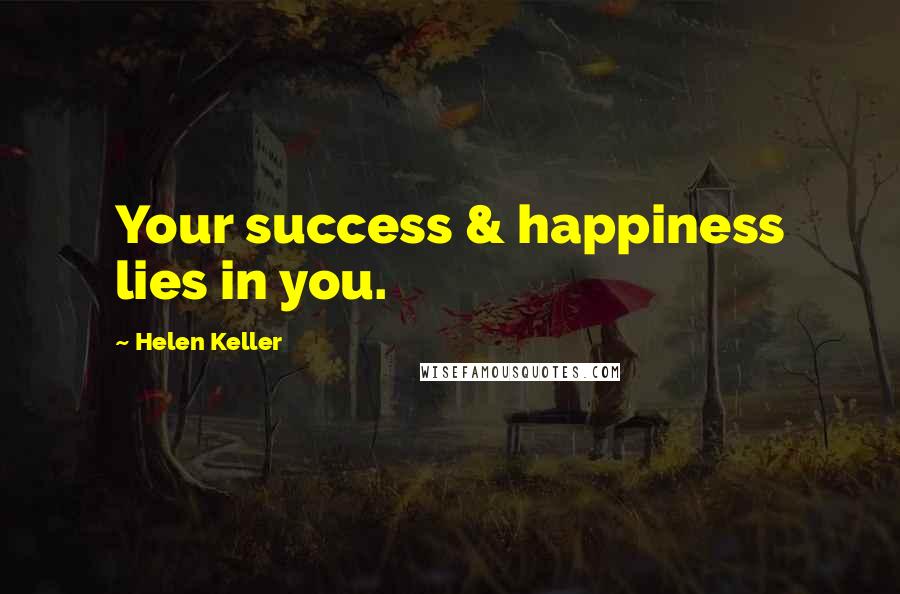 Helen Keller Quotes: Your success & happiness lies in you.