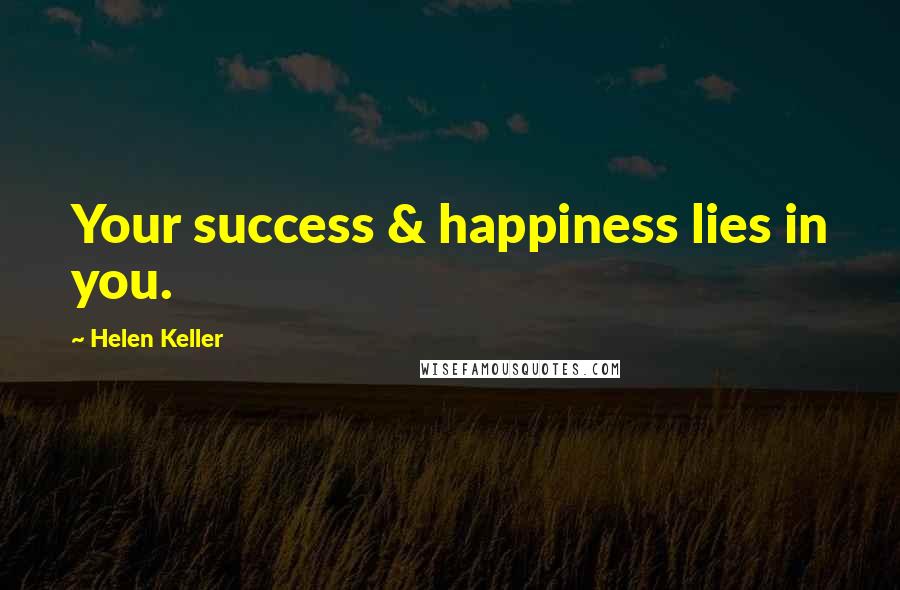 Helen Keller Quotes: Your success & happiness lies in you.