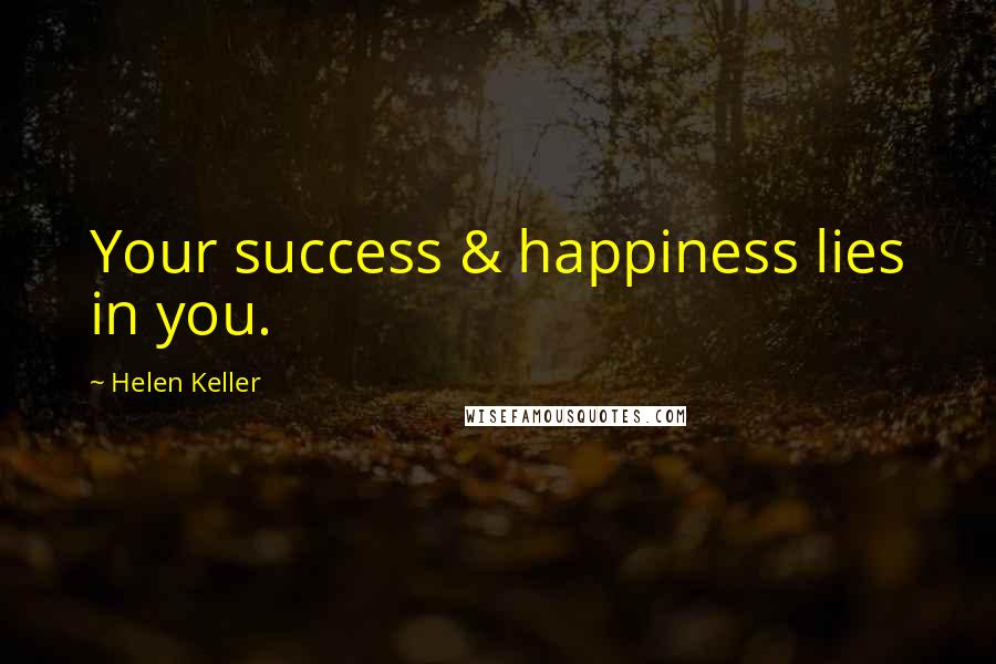 Helen Keller Quotes: Your success & happiness lies in you.