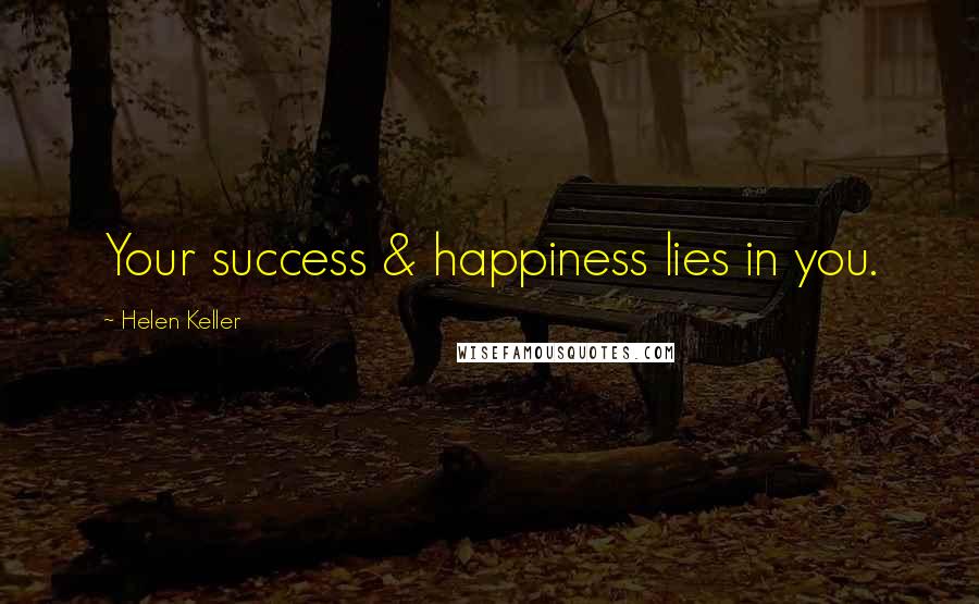 Helen Keller Quotes: Your success & happiness lies in you.