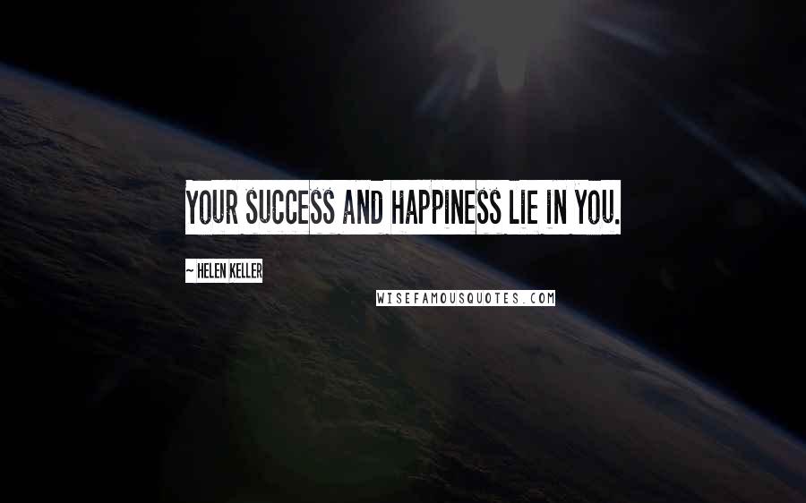 Helen Keller Quotes: Your success and happiness lie in you.