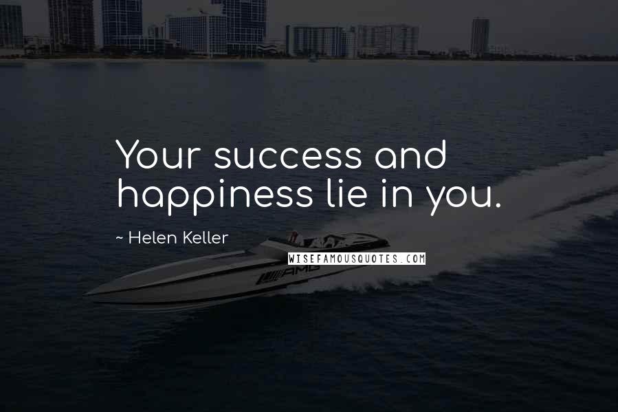 Helen Keller Quotes: Your success and happiness lie in you.