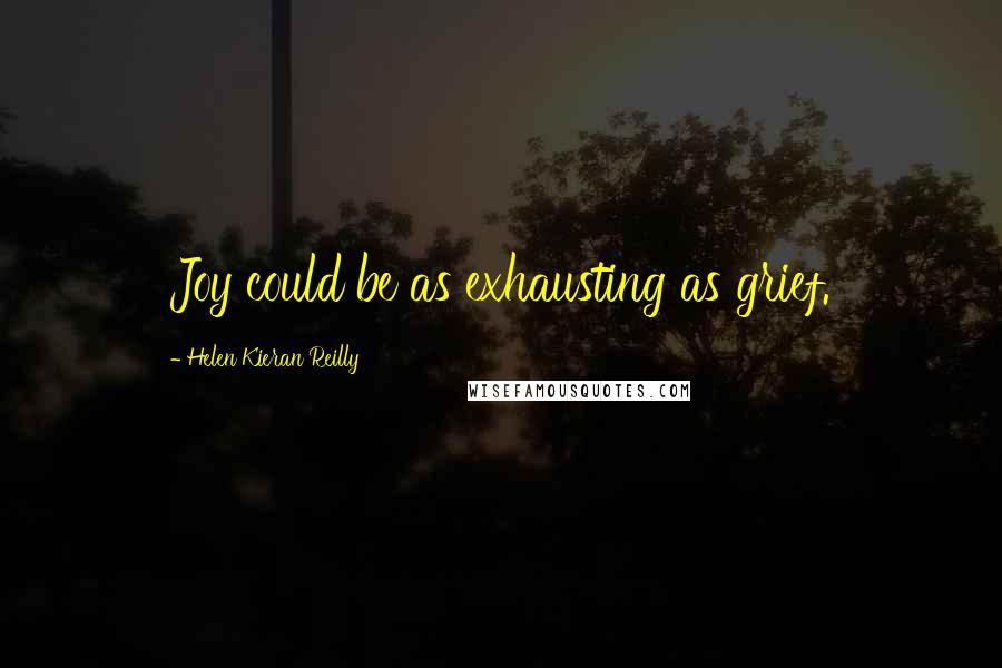 Helen Kieran Reilly Quotes: Joy could be as exhausting as grief.