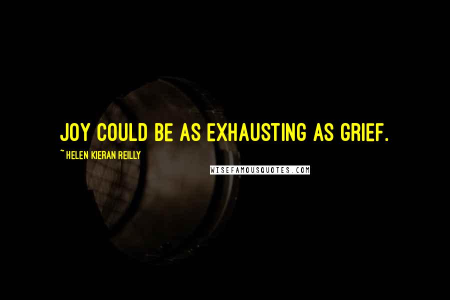 Helen Kieran Reilly Quotes: Joy could be as exhausting as grief.