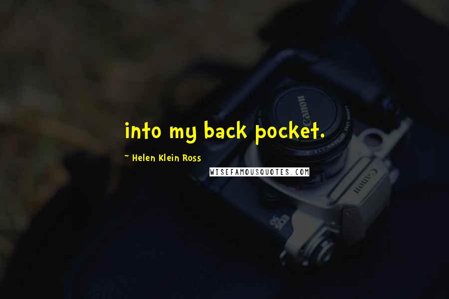 Helen Klein Ross Quotes: into my back pocket.